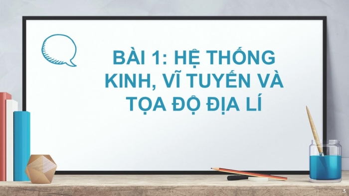 Giáo án PPT Địa lí 6 chân trời Bài 1: Hệ thống kinh, vĩ tuyến và toạ độ địa lí