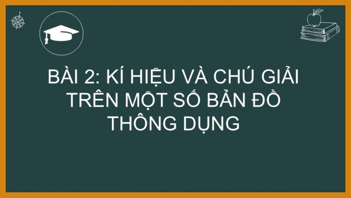 Giáo án PPT Địa lí 6 chân trời Bài 2: Kí hiệu và chú giải trên một số bản đồ thông dụng