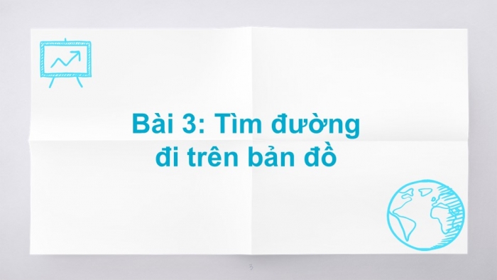 Giáo án PPT Địa lí 6 chân trời Bài 3: Tìm đường đi trên bản đồ