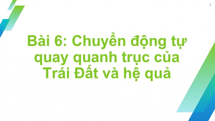 Giáo án PPT Địa lí 6 chân trời Bài 6: Chuyển động tự quay quanh trục của Trái Đất và hệ quả