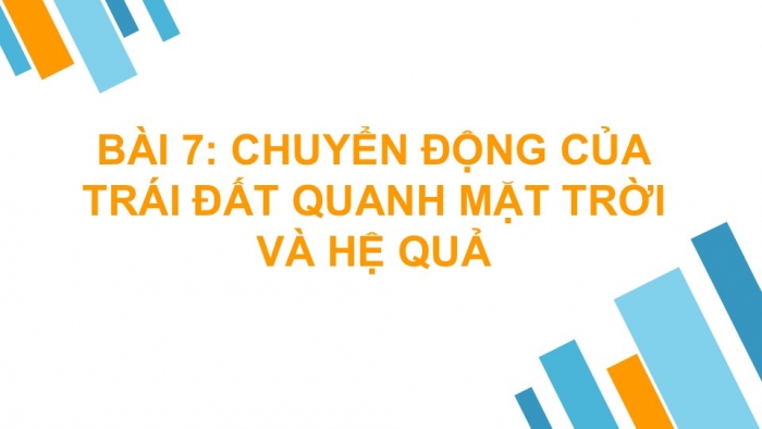 Giáo án PPT Địa lí 6 chân trời Bài 7: Chuyển động quanh Mặt Trời của Trái Đất và hệ quả