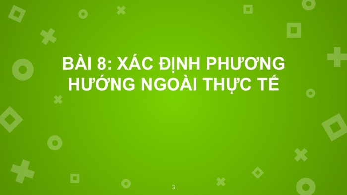 Giáo án PPT Địa lí 6 chân trời Bài 8: Thực hành xác định phương hướng ngoài thực tế