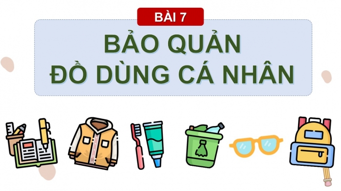 Giáo án PPT Đạo đức 2 kết nối Bài 7: Bảo quản đồ dùng cá nhân