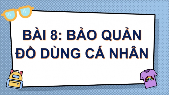 Giáo án PPT Đạo đức 2 cánh diều Bài 8: Bảo quản đồ dùng cá nhân