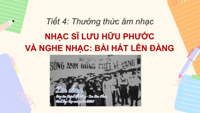 Giáo án PPT Âm nhạc 6 chân trời Tiết 4: Nhạc sĩ Lưu Hữu Phước, Nghe bài hát Lên đàng