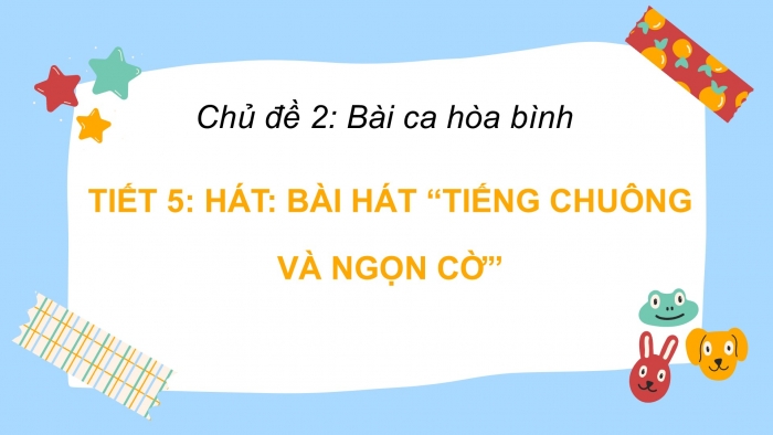 Giáo án PPT Âm nhạc 6 chân trời Tiết 5: Bài hát Tiếng chuông và ngọn cờ