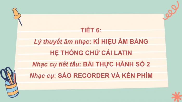 Giáo án PPT Âm nhạc 6 chân trời Tiết 6: Kí hiệu âm bằng hệ thống chữ cái Latin, Nhạc cụ thể hiện tiết tấu Bài thực hành số 2, Sáo recorder và Kèn phím Bài thực hành số 1