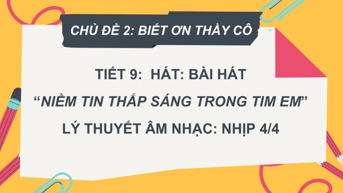 Giáo án PPT Âm nhạc 6 chân trời Tiết 9: Bài hát Niềm tin thắp sáng trong tim em, Nhịp 4/4