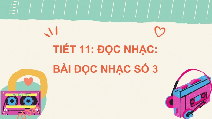 Giáo án PPT Âm nhạc 6 chân trời Tiết 11: Bài đọc nhạc số 3