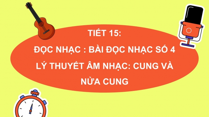 Giáo án PPT Âm nhạc 6 chân trời Tiết 15: Bài đọc nhạc số 4, Cung và nửa cung