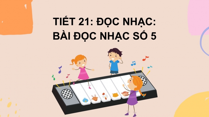 Giáo án PPT Âm nhạc 6 chân trời Tiết 21: Bài đọc nhạc số 5