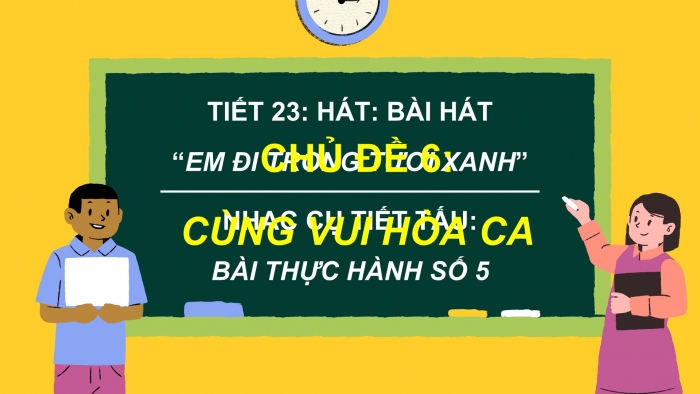 Giáo án PPT Âm nhạc 6 chân trời Tiết 23: Bài hát Em đi trong tươi xanh, Nhạc cụ thể hiện tiết tấu Bài thực hành số 5