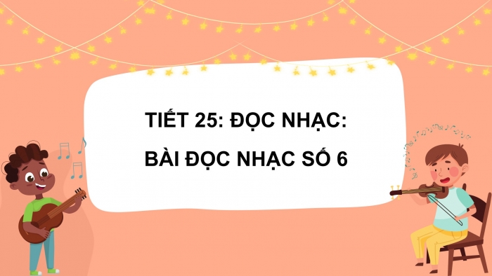 Giáo án PPT Âm nhạc 6 chân trời Tiết 25: Bài đọc nhạc số 6