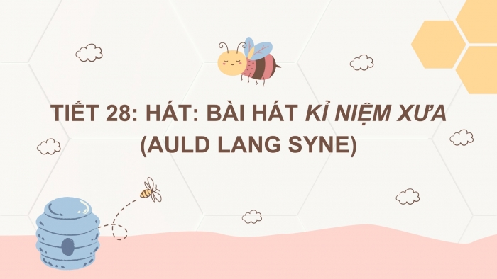 Giáo án PPT Âm nhạc 6 chân trời Tiết 28: Bài hát Kỉ niệm xưa (Auld lang syne)