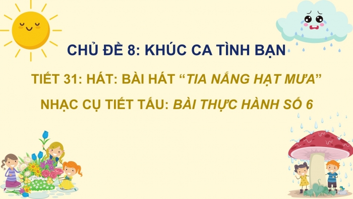 Giáo án PPT Âm nhạc 6 chân trời Tiết 31: Bài hát Tia nắng hạt mưa, Nhạc cụ thể hiện tiết tấu Bài thực hành số 6