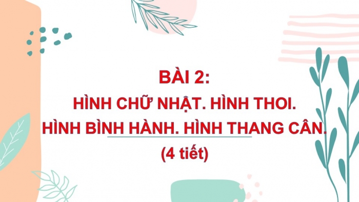 Giáo án PPT Toán 6 chân trời Bài 2: Hình chữ nhật – Hình thoi – Hình bình hành – Hình thang cân