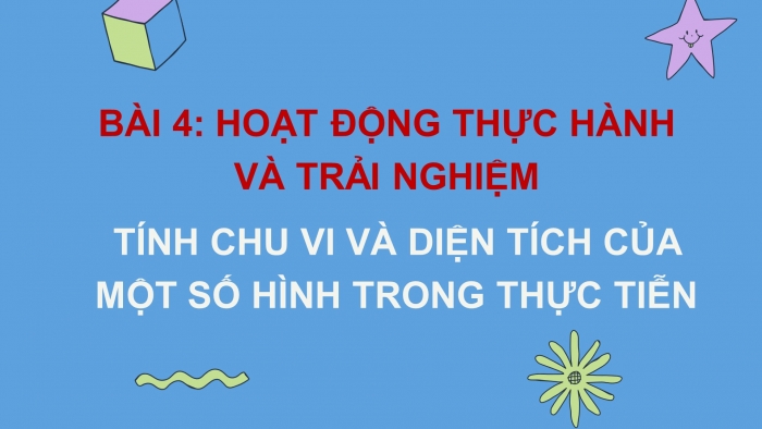 Giáo án PPT Toán 6 chân trời Bài 4 Hoạt động thực hành và trải nghiệm: Tính chu vi và diện tích của một số hình trong thực tiễn