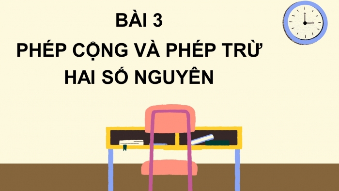 Giáo án PPT Toán 6 chân trời Bài 3: Phép cộng và phép trừ hai số nguyên