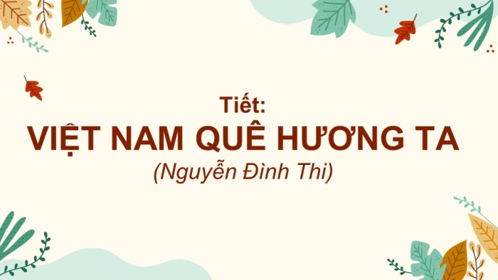 Giáo án PPT Ngữ văn 6 chân trời Bài 3: Việt Nam quê hương ta