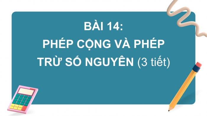 Giáo án PPT Toán 6 kết nối Bài 14: Phép cộng và phép trừ số nguyên