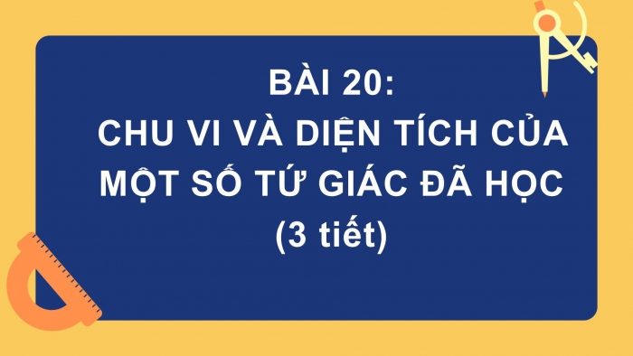 Giáo án PPT Toán 6 kết nối Bài 20: Chu vi và diện tích của một số tứ giác đã học