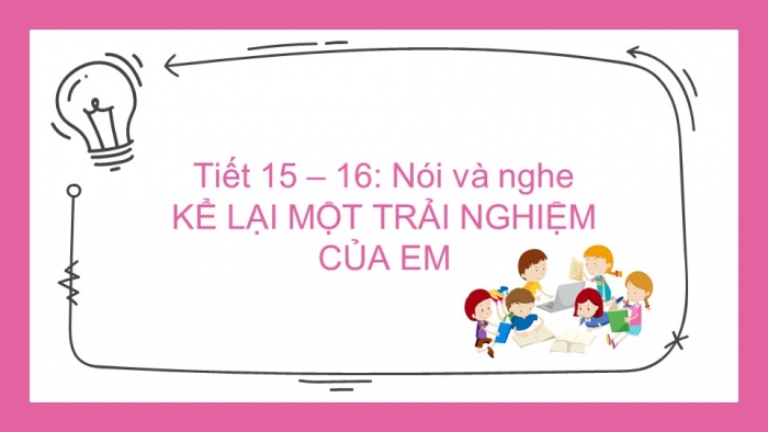 Giáo án PPT Ngữ văn 6 kết nối Bài 1: Kể lại một trải nghiệm của em