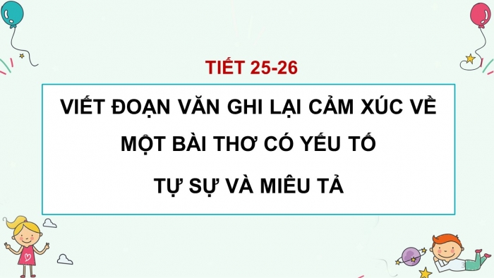 Giáo án PPT Ngữ văn 6 kết nối Bài 2: Viết đoạn văn ghi lại cảm xúc về một bài thơ có yếu tố tự sự và miêu tả