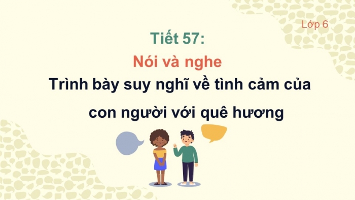 Giáo án PPT Ngữ văn 6 kết nối Bài 4: Trình bày suy nghĩ về tình cảm của con người với quê hương