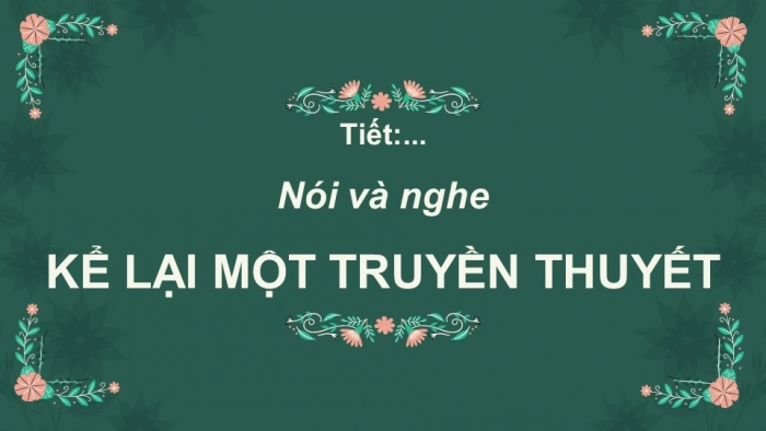 Giáo án PPT Ngữ văn 6 kết nối Bài 6: Kể lại một truyền thuyết