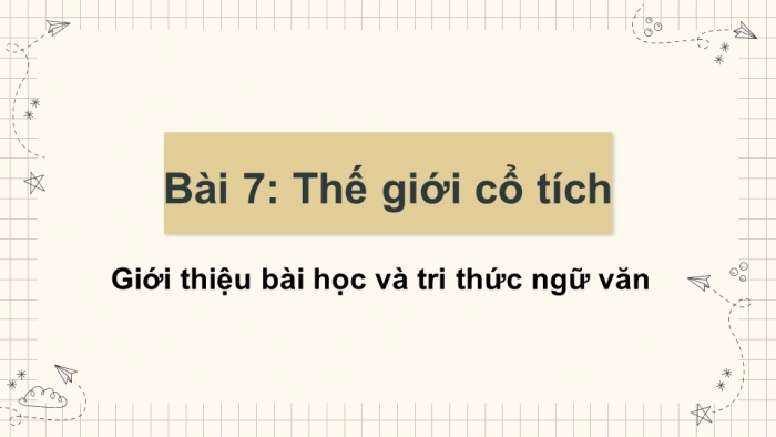 Giáo án PPT Ngữ văn 6 kết nối Bài 7: Giới thiệu bài học và tri thức ngữ văn