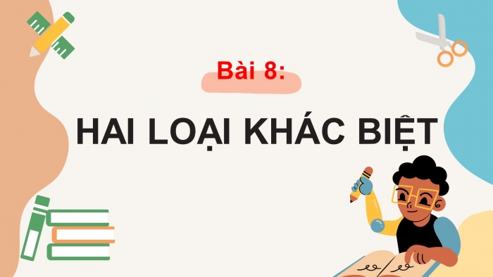 Giáo án PPT Ngữ văn 6 kết nối Bài 8: Hai loại khác biệt