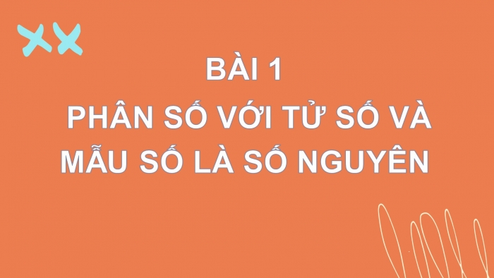 Giáo án PPT Toán 6 chân trời Bài 1: Phân số với tử số và mẫu số là số nguyên