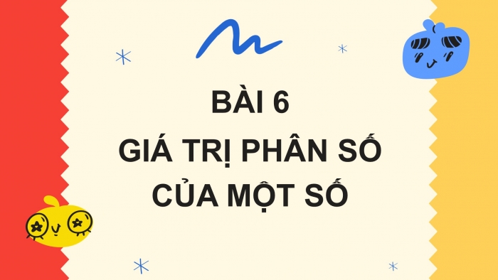 Giáo án PPT Toán 6 chân trời Bài 6: Giá trị phân số của một số