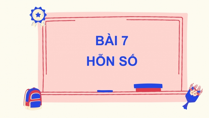 Giáo án PPT Toán 6 chân trời Bài 7: Hỗn số