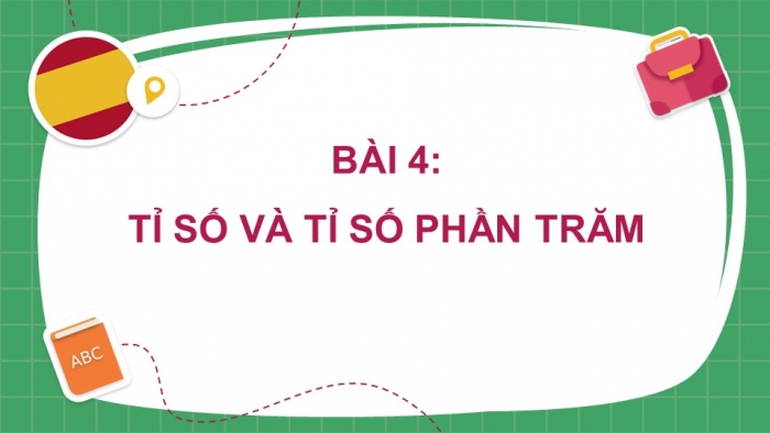 Giáo án PPT Toán 6 chân trời Bài 4: Tỉ số và tỉ số phần trăm