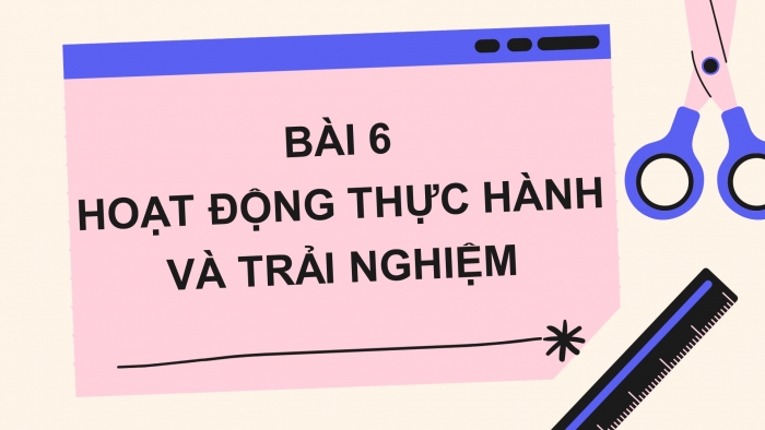 Giáo án PPT Toán 6 chân trời Bài 6: Hoạt động thực hành và trải nghiệm