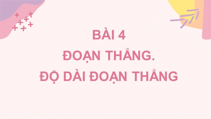 Giáo án PPT Toán 6 chân trời Bài 4: Đoạn thẳng. Độ dài đoạn thẳng