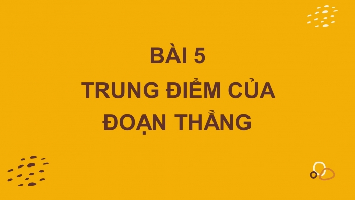 Giáo án PPT Toán 6 chân trời Bài 5: Trung điểm của đoạn thẳng