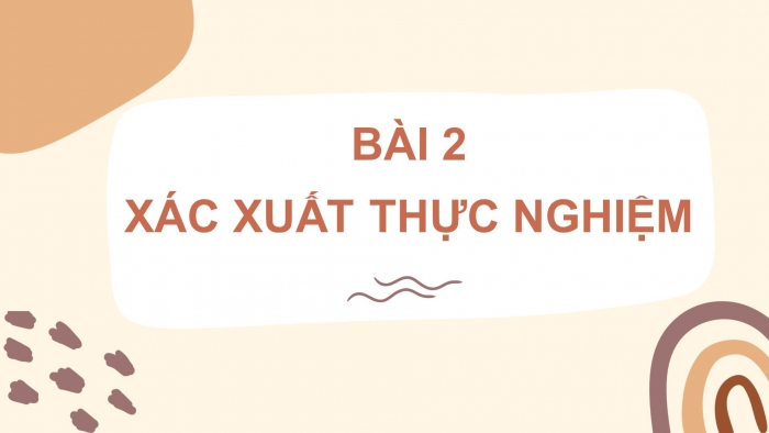 Giáo án PPT Toán 6 chân trời Bài 2: Xác suất thực nghiệm