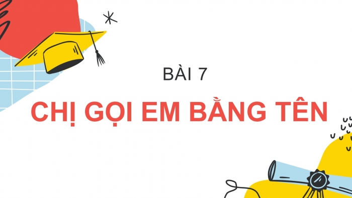 Giáo án PPT Ngữ văn 6 chân trời Bài 7: Chị sẽ gọi em bằng tên