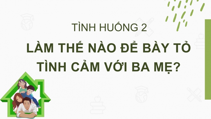 Giáo án PPT Ngữ văn 6 chân trời Bài 11: Làm thế nào để bày tỏ tình cảm với ba mẹ?