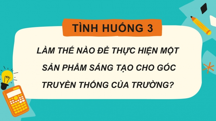 Giáo án PPT Ngữ văn 6 chân trời Bài 11: Làm thế nào để thực hiện một sản phẩm sáng tạo cho Góc truyền thông của trường?