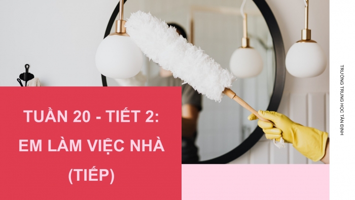 Giáo án PPT HĐTN 6 kết nối Tuần 20: Em làm việc nhà (tiếp)