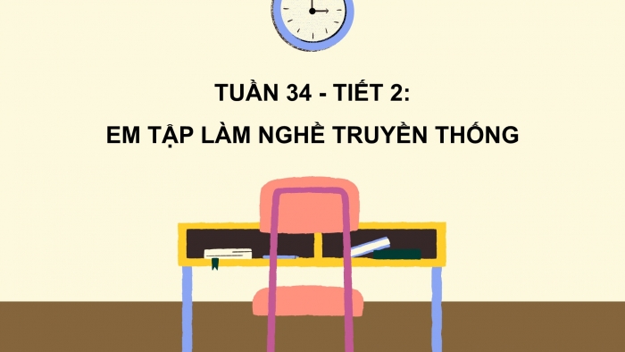 Giáo án PPT HĐTN 6 kết nối Tuần 34: Em tập làm nghề truyền thống