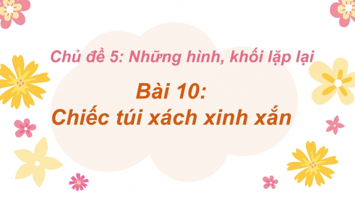 Giáo án PPT Mĩ thuật 2 cánh diều Bài 10: Chiếc túi xách xinh xắn