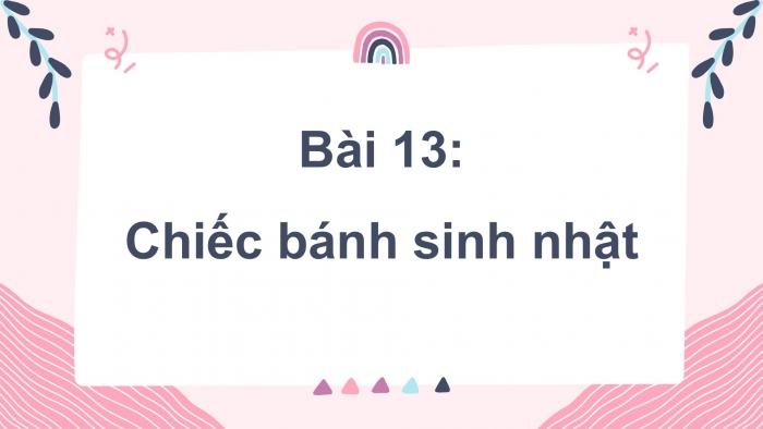 Giáo án PPT Mĩ thuật 2 cánh diều Bài 13: Chiếc bánh sinh nhật