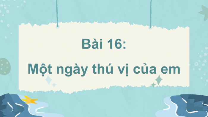 Giáo án PPT Mĩ thuật 2 cánh diều Bài 16: Một ngày thú vị của em