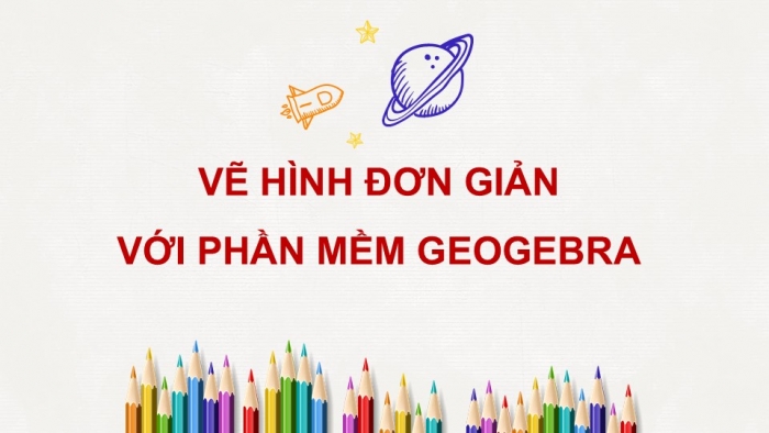 Giáo án PPT Toán 6 kết nối Thực hành trải nghiệm: Vẽ hình đơn giản với phần mềm GeoGebra