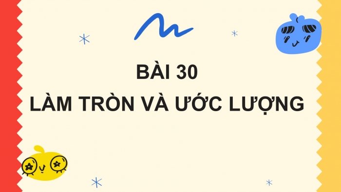 Giáo án PPT Toán 6 kết nối Bài 30: Làm tròn và ước lượng