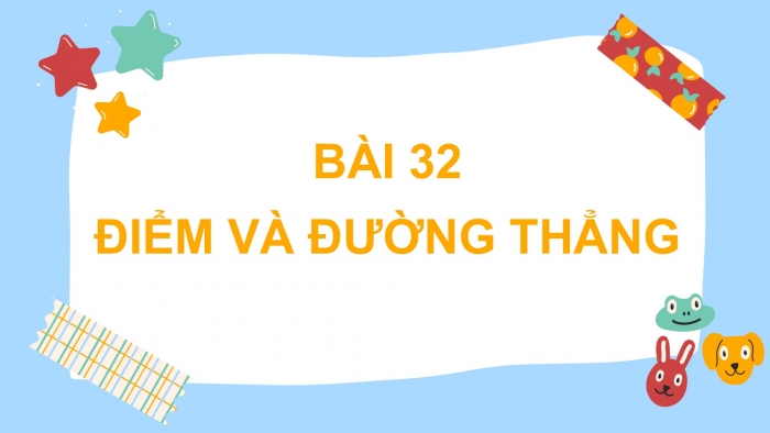 Giáo án PPT Toán 6 kết nối Bài 32: Điểm và đường thẳng